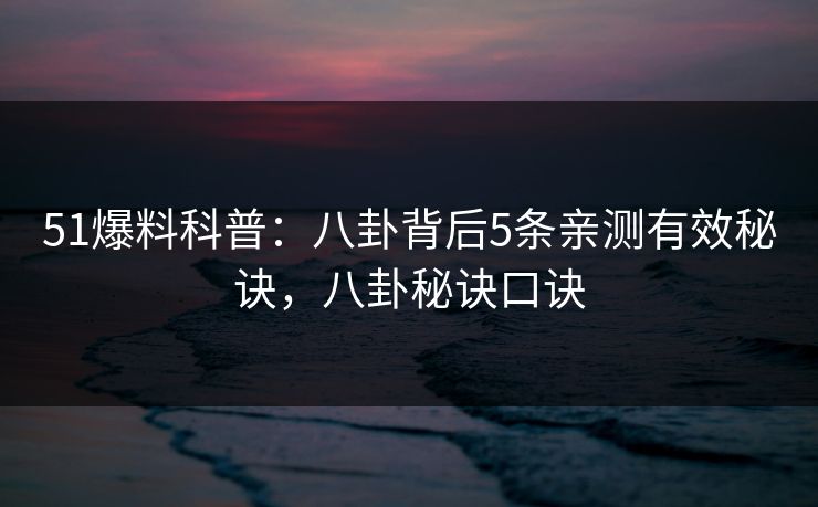 51爆料科普：八卦背后5条亲测有效秘诀，八卦秘诀口诀